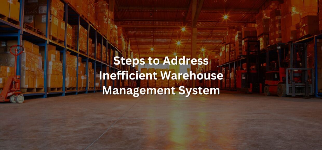 Steps to Address Inefficient Warehouse Management System