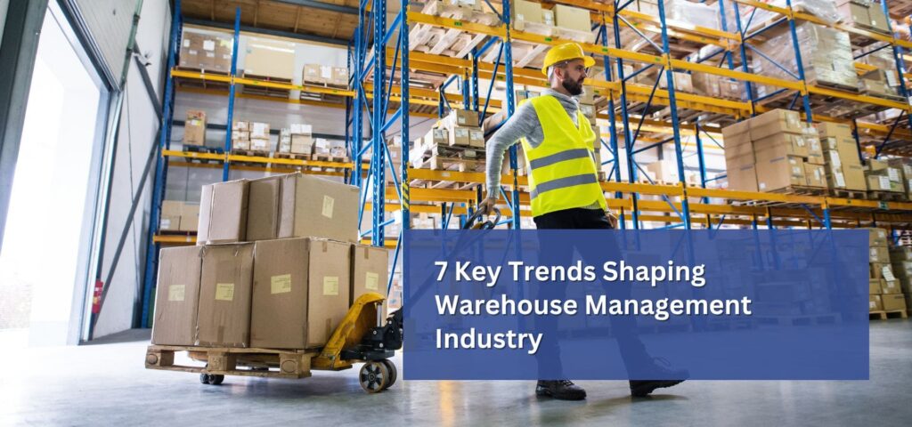 7 Key Trends Shaping Warehouse Management Industry